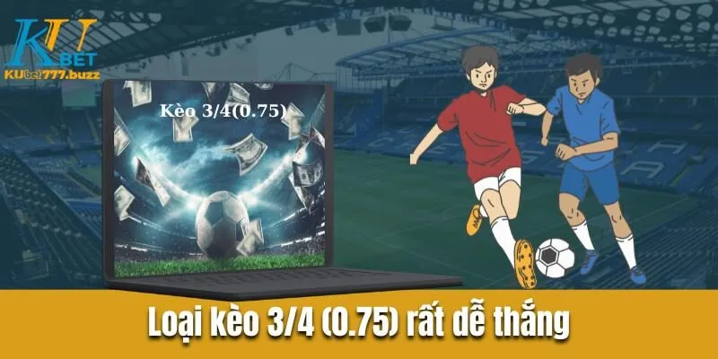 Tổng quan về kèo châu Á dễ hiểu từ chuyên gia Kubet777 Loại kèo 3/4 (0.75) rất dễ thắng